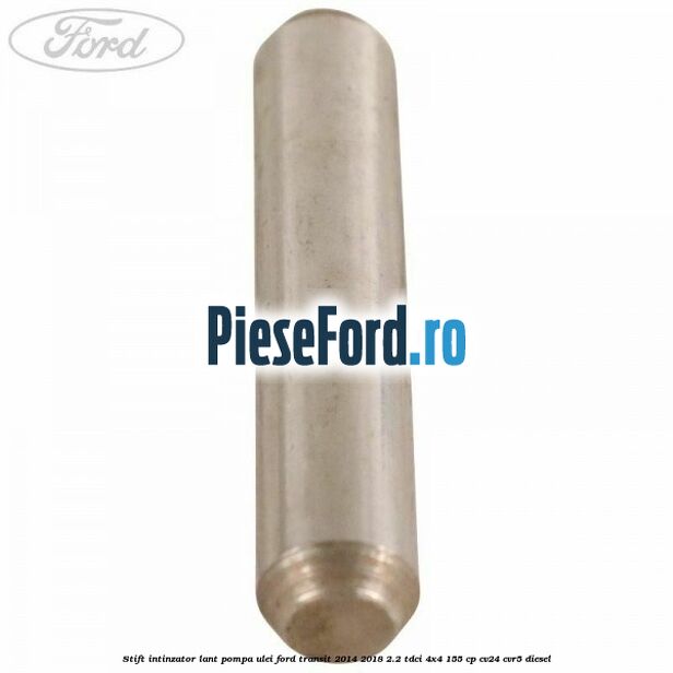 Stift intinzator lant pompa ulei Ford Transit 2014-2018 2.2 TDCi 4x4 155 cp CV24, CVR5 diesel
