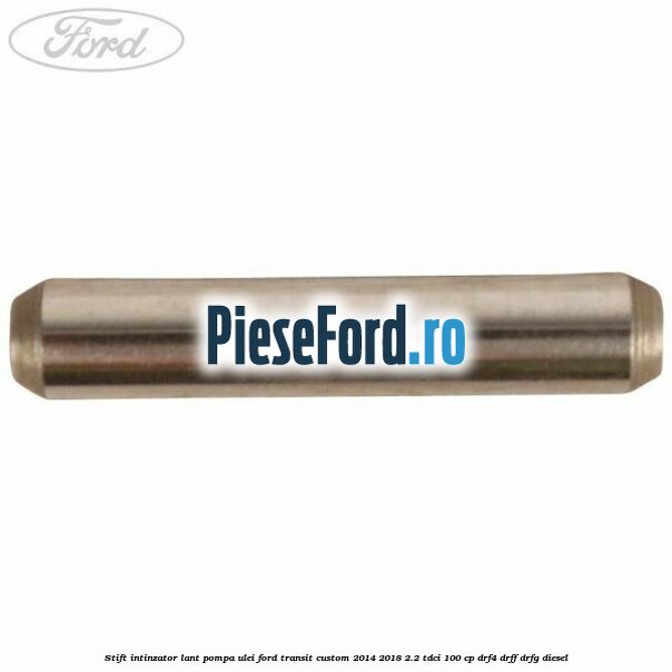 Stift intinzator lant pompa ulei Ford Transit Custom 2014-2018 2.2 TDCi 100 cp DRF4, DRFF, DRFG diesel