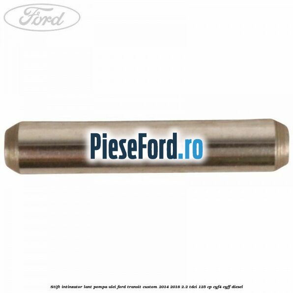 Stift intinzator lant pompa ulei Ford Transit Custom 2014-2018 2.2 TDCi 125 cp Stift intinzator lant pompa ulei Ford Transit Custom 2014-2018 2.2 TDCi 125 cp CYF4, CYFF diesel