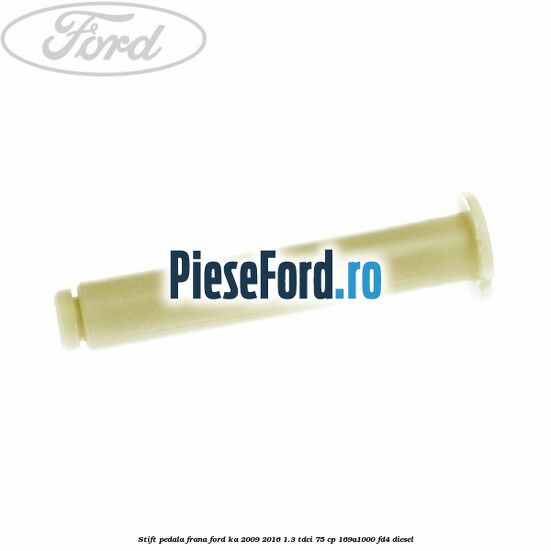 Stift pedala frana Ford Ka 2009-2016 1.3 TDCi 75 cp 169A1000, FD4 diesel