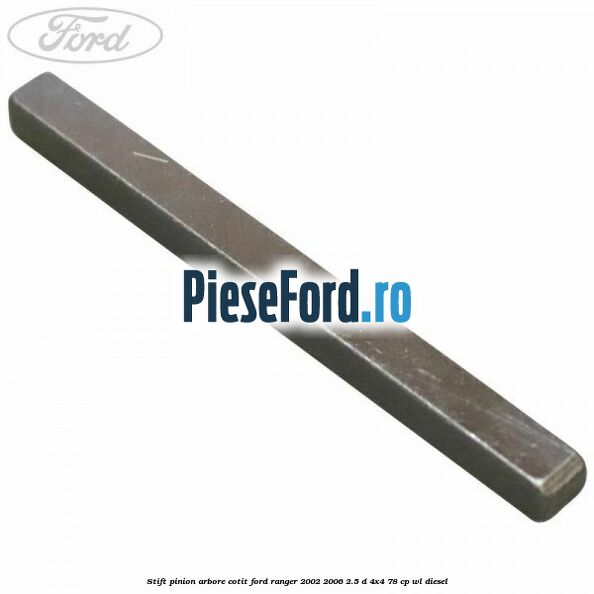 Stift pinion arbore cotit Ford Ranger 2002-2006 2.5 D 4x4 78 cp WL diesel