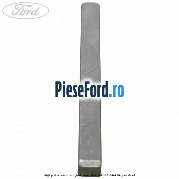 Stift pinion arbore cotit Ford Ranger 2002-2006 2.5 D 4x4 78 cp Stift pinion arbore cotit Ford Ranger 2002-2006 2.5 D 4x4 78 cp WL diesel