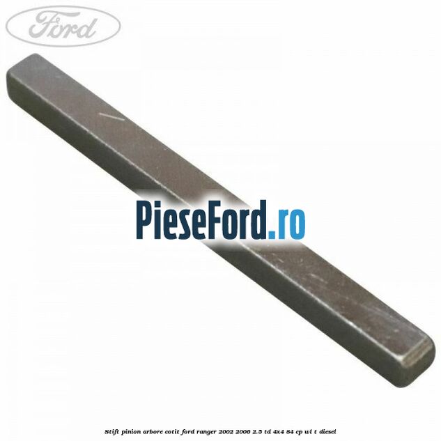 Stift pinion arbore cotit Ford Ranger 2002-2006 2.5 TD 4x4 84 cp WL-T diesel