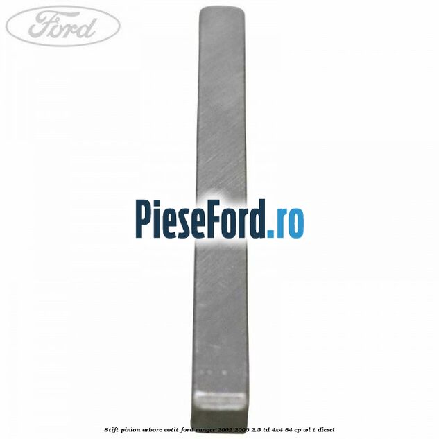 Stift pinion arbore cotit Ford Ranger 2002-2006 2.5 TD 4x4 84 cp WL-T diesel