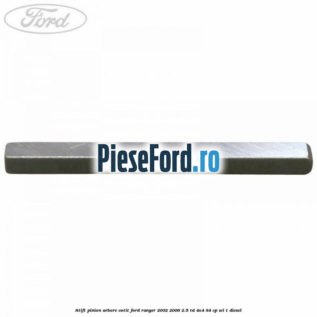 Stift pinion arbore cotit Ford Ranger 2002-2006 2.5 TD 4x4 84 cp WL-T diesel