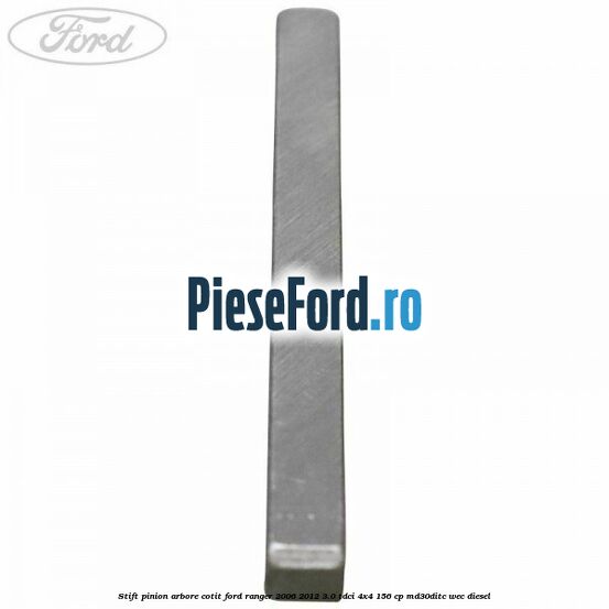 Stift pinion arbore cotit Ford Ranger 2006-2012 3.0 TDCi 4x4 156 cp MD30DITC, WEC diesel