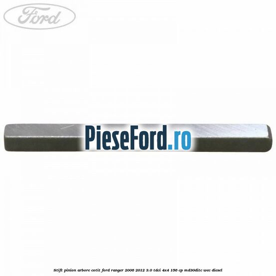 Stift pinion arbore cotit Ford Ranger 2006-2012 3.0 TDCi 4x4 156 cp MD30DITC, WEC diesel