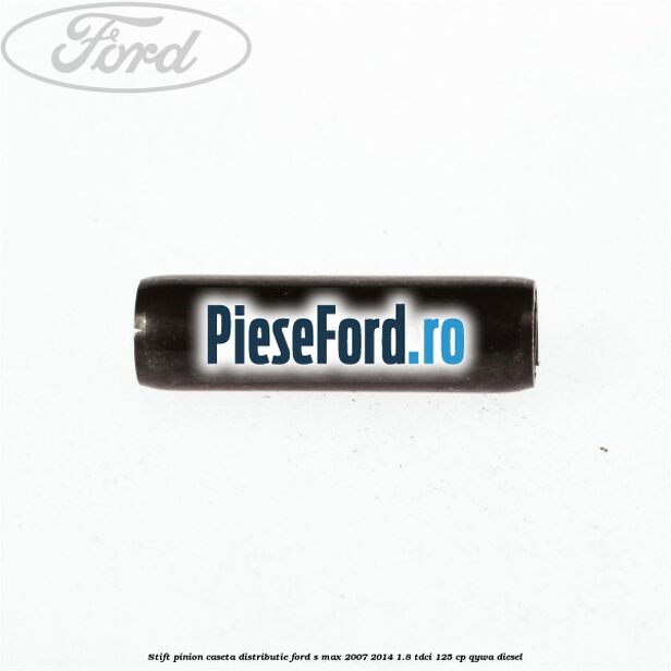 Stift pinion caseta distributie Ford S-Max 2007-2014 1.8 TDCi 125 cp Stift pinion caseta distributie Ford S-Max 2007-2014 1.8 TDCi 125 cp QYWA diesel