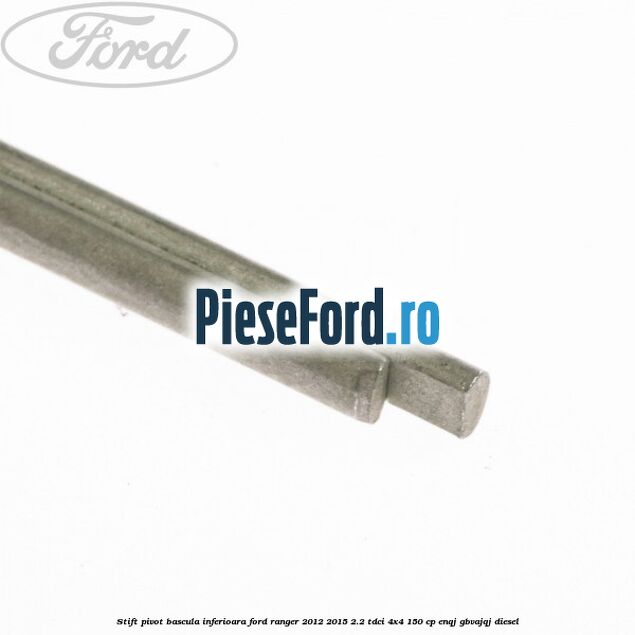 Stift pivot bascula inferioara Ford Ranger 2012-2015 2.2 TDCi 4x4 150 cp ENQJ, GBVAJQJ diesel