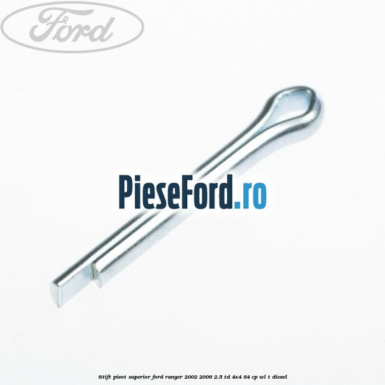 Stift pivot superior Ford Ranger 2002-2006 2.5 TD 4x4 84 cp WL-T diesel