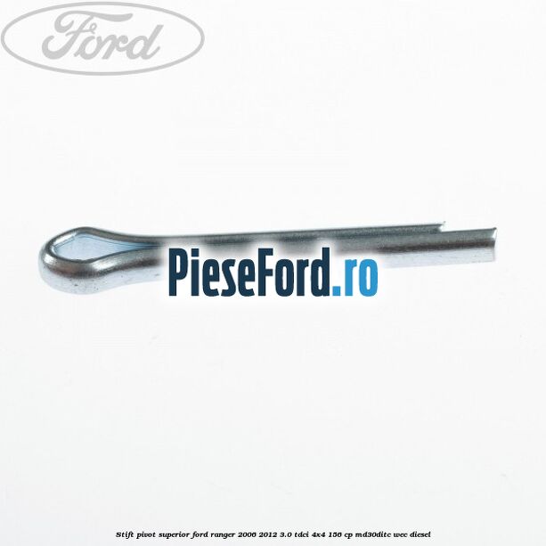 Stift pivot superior Ford Ranger 2006-2012 3.0 TDCi 4x4 156 cp MD30DITC, WEC diesel