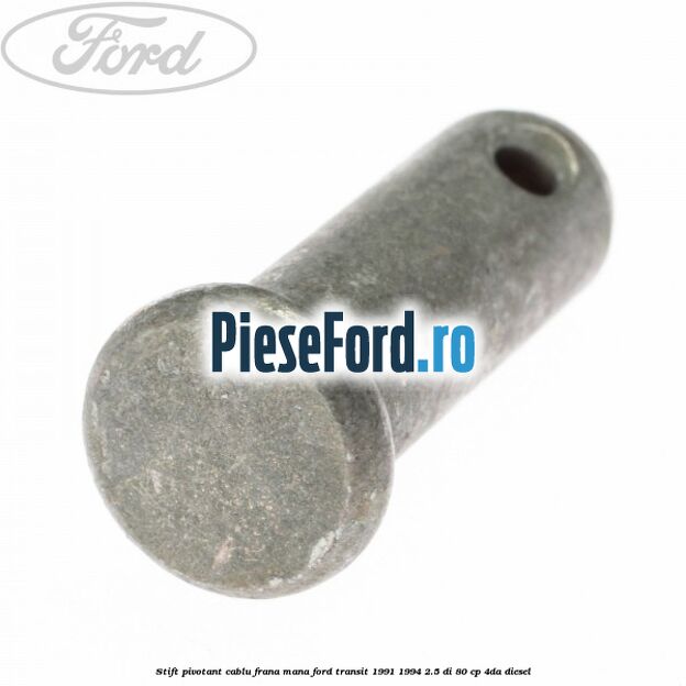 Stift pivotant cablu frana mana Ford Transit 1991-1994 2.5 DI 80 cp Stift pivotant cablu frana mana Ford Transit 1991-1994 2.5 DI 80 cp 4DA diesel