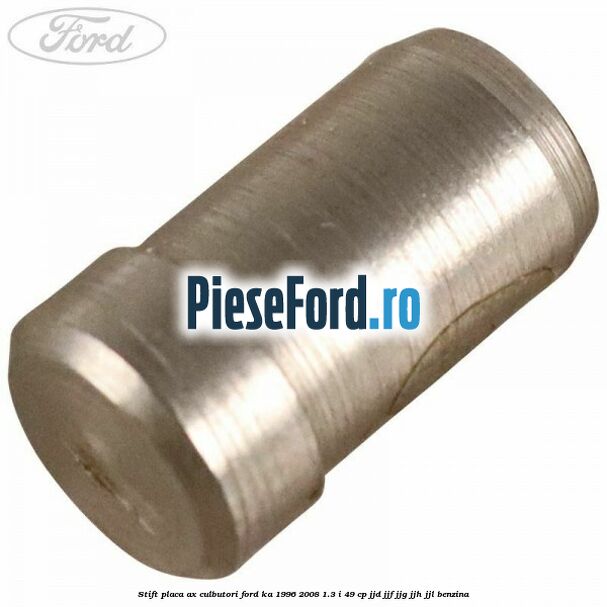 Stift placa ax culbutori Ford Ka 1996-2008 1.3 i 49 cp JJD, JJF, JJG, JJH, JJL benzina