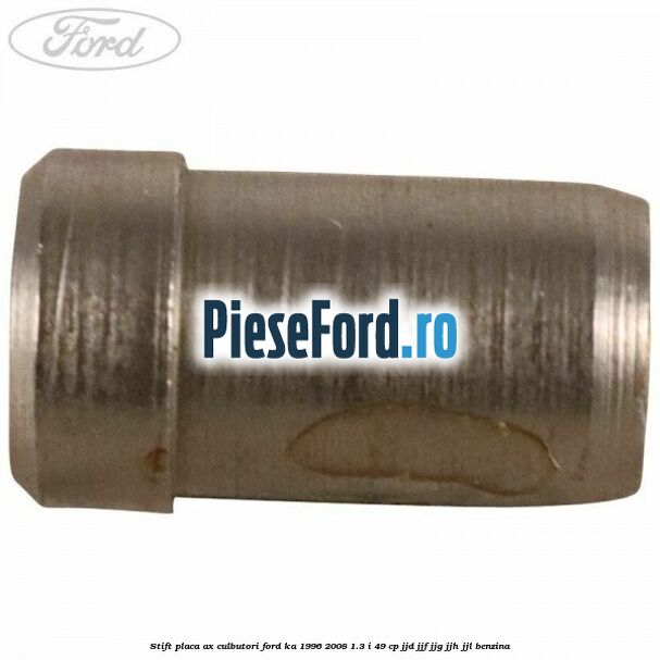 Stift placa ax culbutori Ford Ka 1996-2008 1.3 i 49 cp JJD, JJF, JJG, JJH, JJL benzina