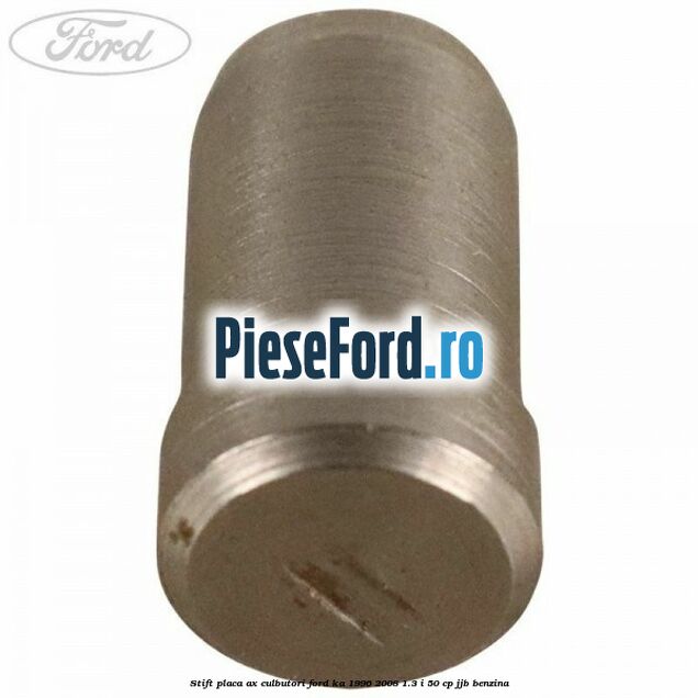 Stift placa ax culbutori Ford Ka 1996-2008 1.3 i 50 cp JJB benzina