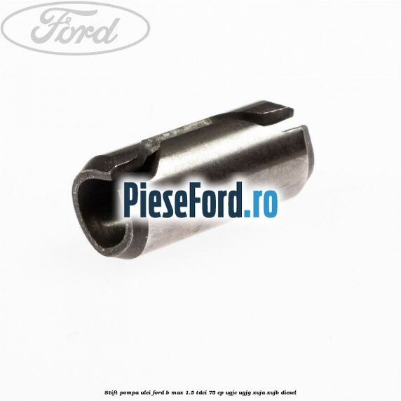 Stift pompa ulei Ford B-Max 1.5 TDCi 75 cp UGJC, UGJG, XUJA, XUJB diesel