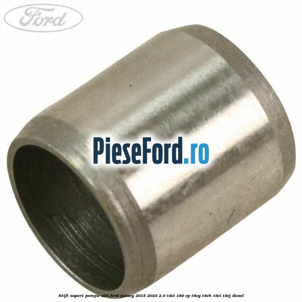 Stift suport pompa ulei Ford Galaxy 2015-2023 2.0 TDCi 180 cp Stift suport pompa ulei Ford Galaxy 2015-2023 2.0 TDCi 180 cp T8CG, T8CH, T8CI, T8CJ diesel