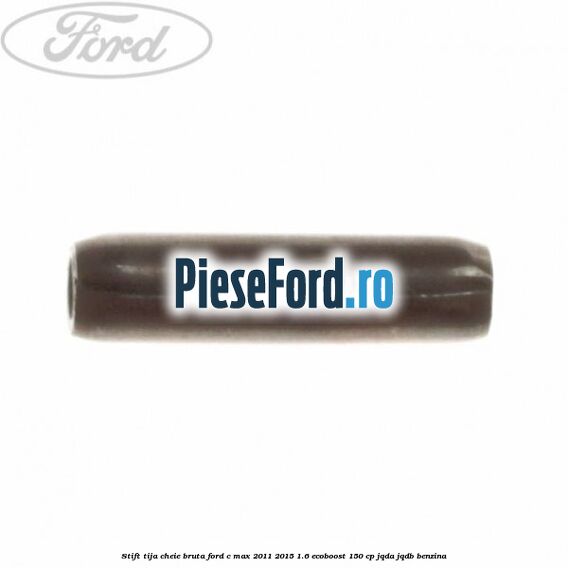 Stift tija cheie bruta Ford C-Max 2011-2015 1.6 EcoBoost 150 cp JQDA, JQDB benzina