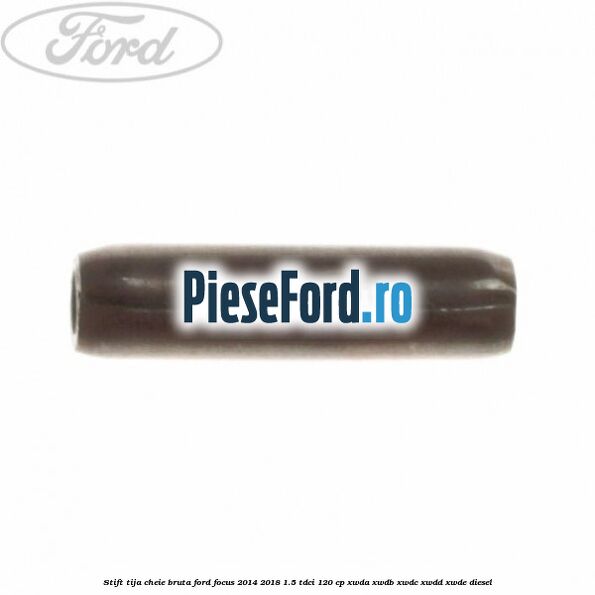 Stift tija cheie bruta Ford Focus 2014-2018 1.5 TDCi 120 cp XWDA, XWDB, XWDC, XWDD, XWDE diesel