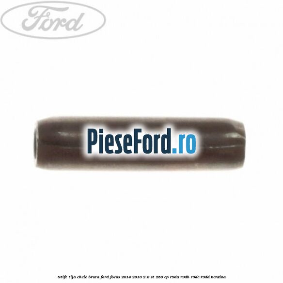 Stift tija cheie bruta Ford Focus 2014-2018 2.0 ST 250 cp R9DA, R9DB, R9DC, R9DD benzina