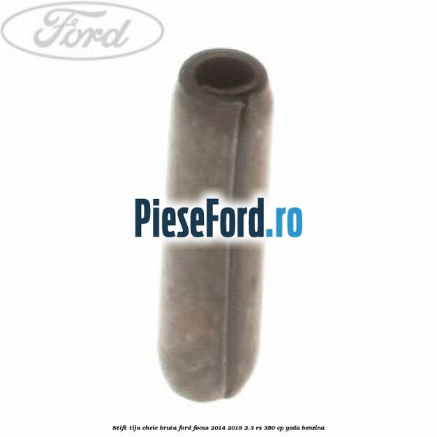 Stift tija cheie bruta Ford Focus 2014-2018 2.3 RS 350 cp YVDA benzina