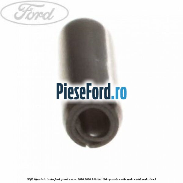 Stift tija cheie bruta Ford Grand C-Max 2016-2020 1.5 TDCi 120 cp XWDA, XWDB, XWDC, XWDD, XWDE diesel