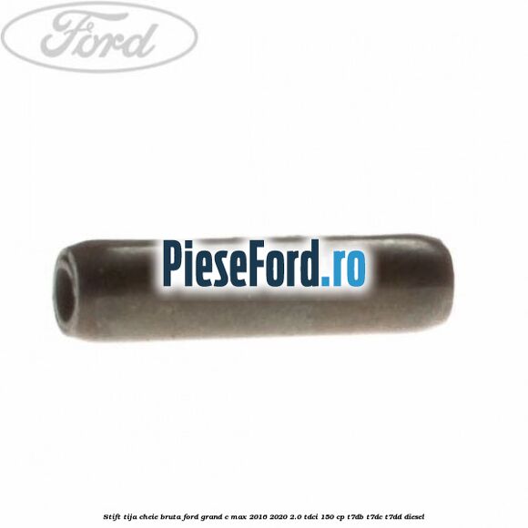 Stift tija cheie bruta Ford Grand C-Max 2016-2020 2.0 TDCi 150 cp T7DB, T7DC, T7DD diesel