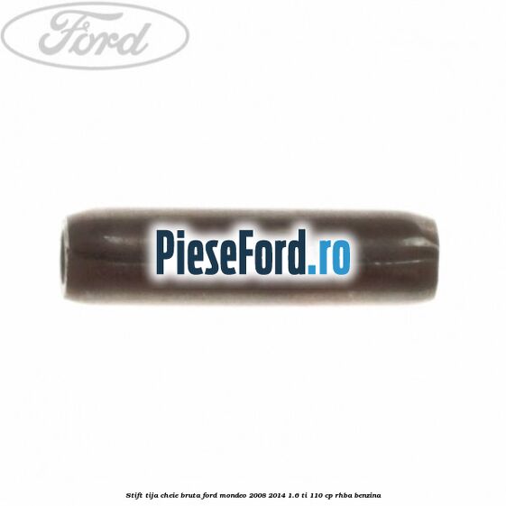 Stift tija cheie bruta Ford Mondeo 2008-2014 1.6 Ti 110 cp RHBA benzina