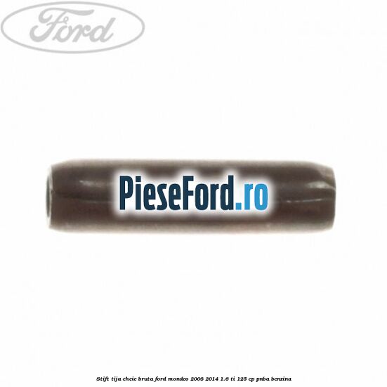 Stift tija cheie bruta Ford Mondeo 2008-2014 1.6 Ti 125 cp Stift tija cheie bruta Ford Mondeo 2008-2014 1.6 Ti 125 cp PNBA benzina