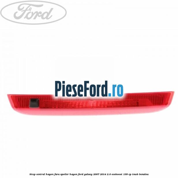 Stop central hayon, fara spoiler hayon Ford Galaxy 2007-2014 2.0 EcoBoost 199 cp TNWB benzina