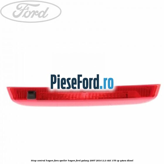 Stop central hayon, fara spoiler hayon Ford Galaxy 2007-2014 2.2 TDCi 175 cp Stop central hayon, fara spoiler hayon Ford Galaxy 2007-2014 2.2 TDCi 175 cp Q4WA diesel