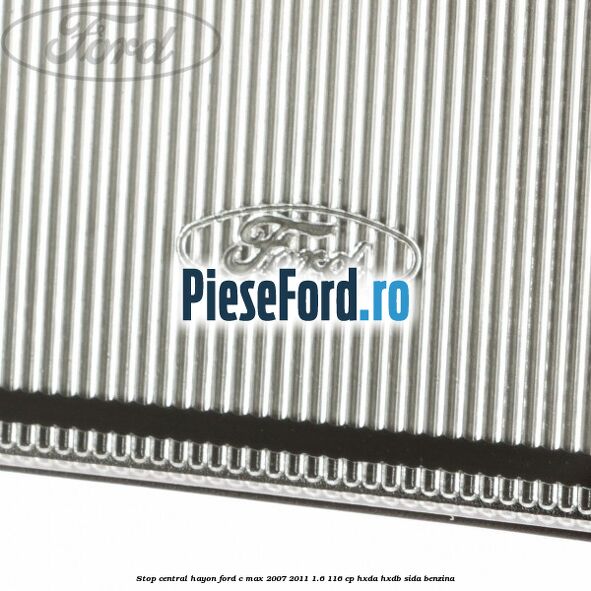 Stop central hayon Ford C-Max 2007-2011 1.6 116 cp HXDA, HXDB, SIDA benzina