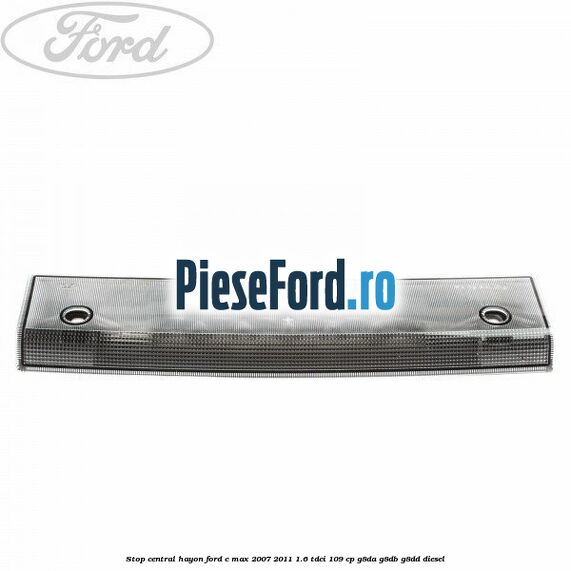 Stop central hayon Ford C-Max 2007-2011 1.6 TDCi 109 cp Stop central hayon Ford C-Max 2007-2011 1.6 TDCi 109 cp G8DA, G8DB, G8DD diesel