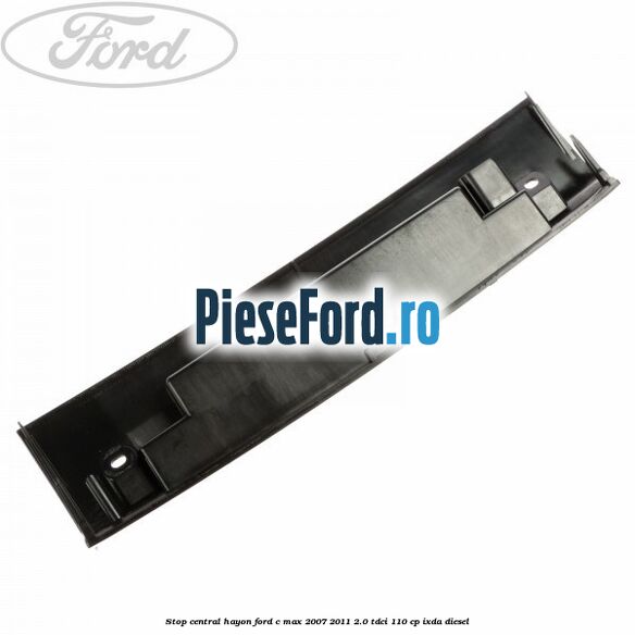 Stop central hayon Ford C-Max 2007-2011 2.0 TDCi 110 cp IXDA diesel