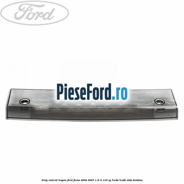 Stop central hayon Ford Focus 2004-2007 1.6 Ti 115 cp HXDA, HXDB, SIDA benzina