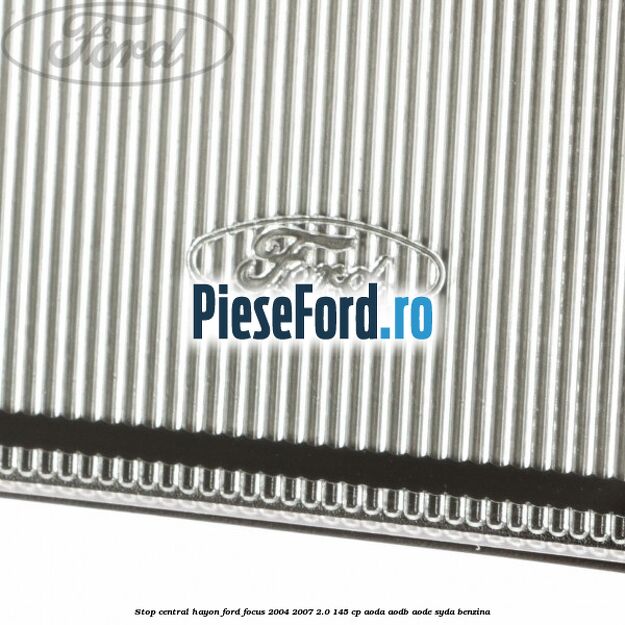 Stop central hayon Ford Focus 2004-2007 2.0 145 cp Stop central hayon Ford Focus 2004-2007 2.0 145 cp AODA, AODB, AODE, SYDA benzina