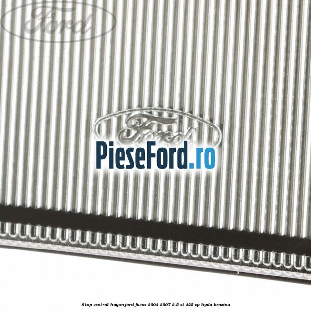 Stop central hayon Ford Focus 2004-2007 2.5 ST 225 cp Stop central hayon Ford Focus 2004-2007 2.5 ST 225 cp HYDA benzina