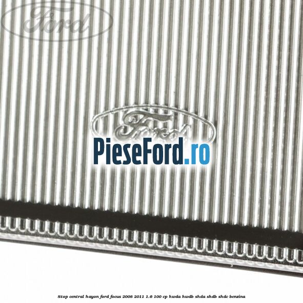 Stop central hayon Ford Focus 2008-2011 1.6 100 cp HWDA, HWDB, SHDA, SHDB, SHDC benzina
