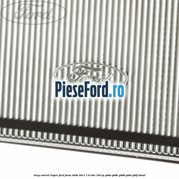 Stop central hayon Ford Focus 2008-2011 1.6 TDCi 109 cp G8DA, G8DB, G8DD, G8DE, G8DF diesel