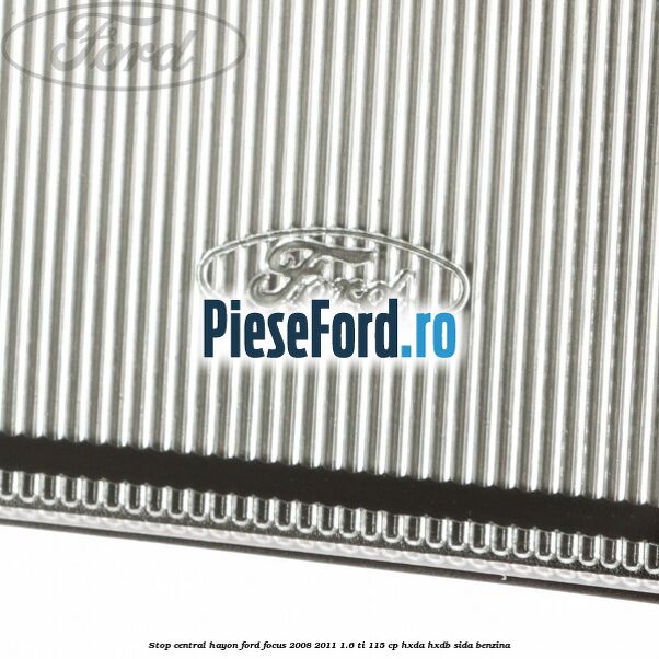 Stop central hayon Ford Focus 2008-2011 1.6 Ti 115 cp Stop central hayon Ford Focus 2008-2011 1.6 Ti 115 cp HXDA, HXDB, SIDA benzina