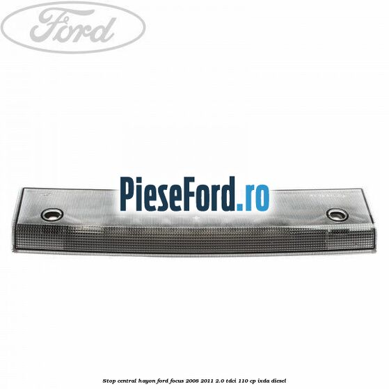 Stop central hayon Ford Focus 2008-2011 2.0 TDCi 110 cp IXDA diesel