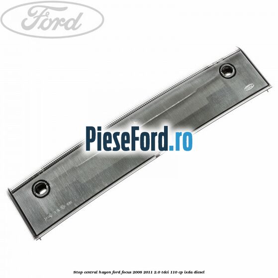 Stop central hayon Ford Focus 2008-2011 2.0 TDCi 110 cp IXDA diesel