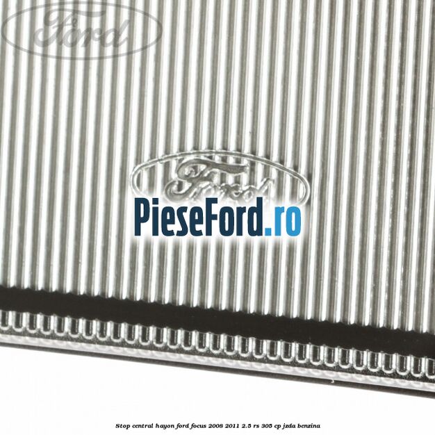 Stop central hayon Ford Focus 2008-2011 2.5 RS 305 cp JZDA benzina