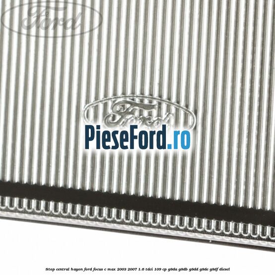 Stop central hayon Ford Focus C-Max 2003-2007 1.6 TDCi 109 cp G8DA, G8DB, G8DD, G8DE, G8DF diesel