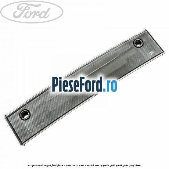 Stop central hayon Ford Focus C-Max 2003-2007 1.6 TDCi 109 cp G8DA, G8DB, G8DD, G8DE, G8DF diesel