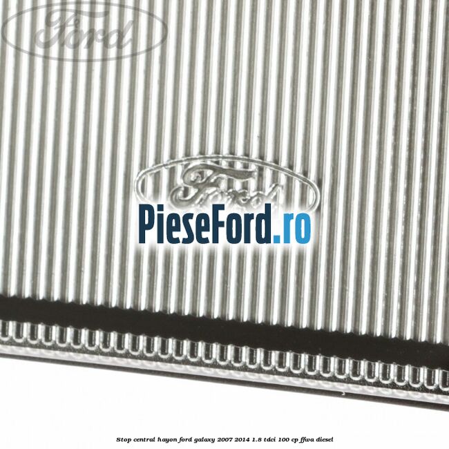 Stop central hayon Ford Galaxy 2007-2014 1.8 TDCi 100 cp FFWA diesel