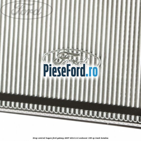 Stop central hayon Ford Galaxy 2007-2014 2.0 EcoBoost 199 cp TNWB benzina