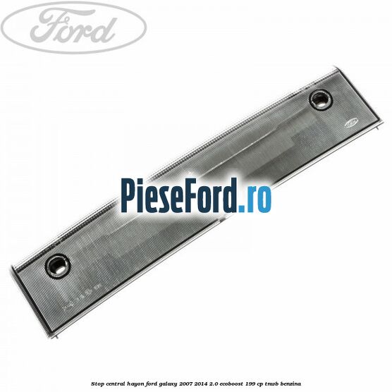 Stop central hayon Ford Galaxy 2007-2014 2.0 EcoBoost 199 cp TNWB benzina