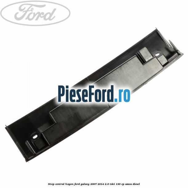 Stop central hayon Ford Galaxy 2007-2014 2.0 TDCi 130 cp AZWA diesel
