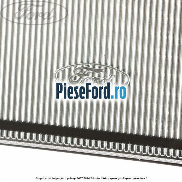 Stop central hayon Ford Galaxy 2007-2014 2.0 TDCi 140 cp QXWA, QXWB, QXWC, UFWA diesel
